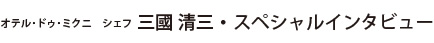 オテル･ドゥ･ミクニ　シェフ  三國 清三・スペシャルインタビュー