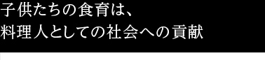 子供たちの食育は、料理人としての社会への貢献
